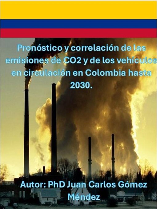 Title details for Pronóstico y correlación de las emisiones de CO2 y de los vehículos en circulación en Colombia hasta 2030. by Juan Carlos Gómez Méndez - Available